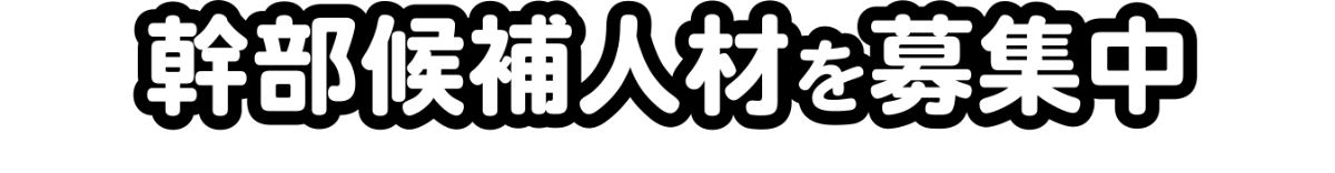 幹部候補人材を募集中